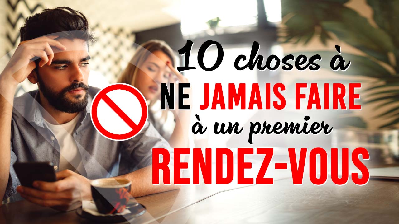 10 choses à ne jamais faire à un premier rendez-vous